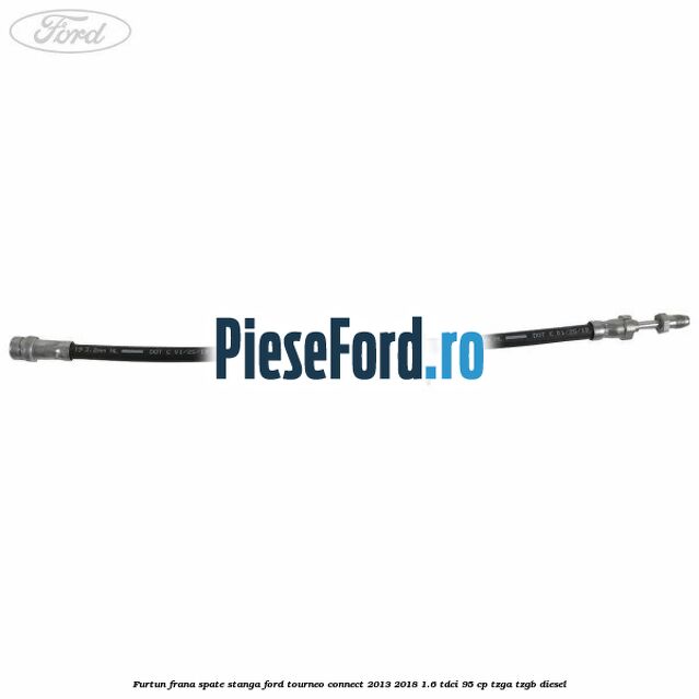 Furtun frana spate stanga Ford Tourneo Connect 2013-2018 1.6 TDCi 95 cp TZGA, TZGB diesel