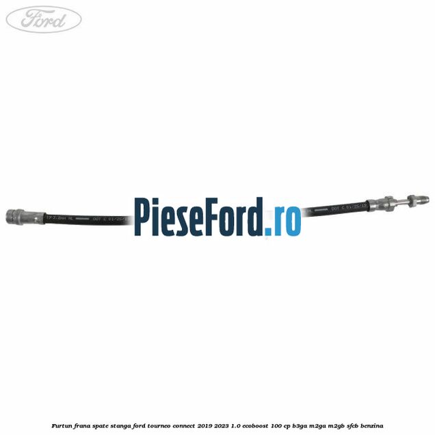Furtun frana spate stanga Ford Tourneo Connect 2019-2023 1.0 EcoBoost 100 cp Furtun frana spate stanga Ford Tourneo Connect 2019-2023 1.0 EcoBoost 100 cp B3GA, M2GA, M2GB, SFCB benzina