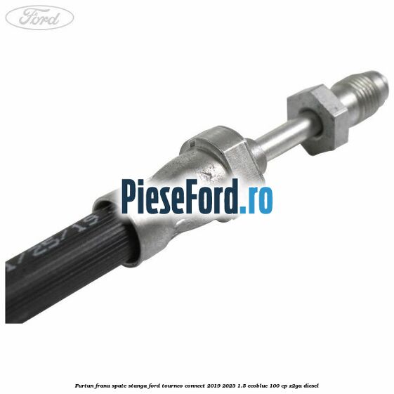 Furtun frana spate stanga Ford Tourneo Connect 2019-2023 1.5 EcoBlue 100 cp Z2GA diesel