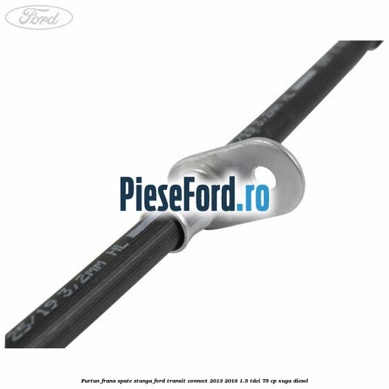 Furtun frana spate stanga Ford Transit Connect 2013-2018 1.5 TDCi 75 cp XUGA diesel