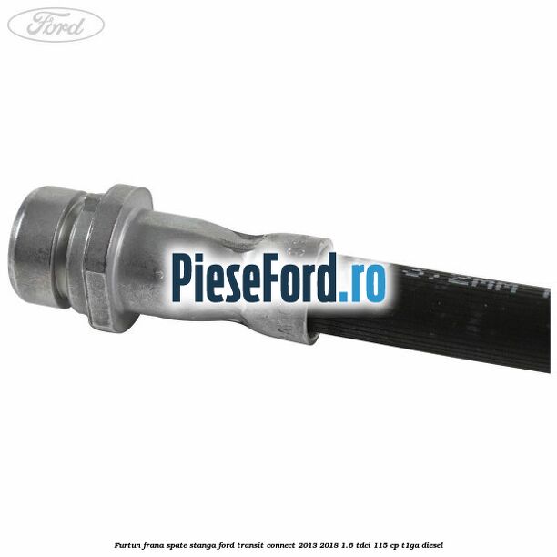 Furtun frana spate stanga Ford Transit Connect 2013-2018 1.6 TDCi 115 cp T1GA diesel
