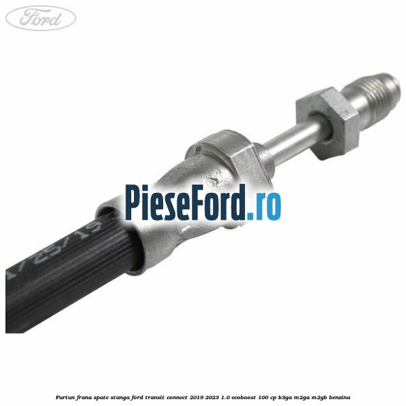 Furtun frana spate stanga Ford Transit Connect 2019-2023 1.0 EcoBoost 100 cp B3GA, M2GA, M2GB benzina