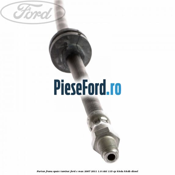 Furtun frana spate tambur Ford C-Max 2007-2011 1.8 TDCi 115 cp KKDA, KKDB diesel