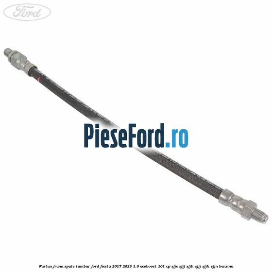 Furtun frana spate tambur Ford Fiesta 2017-2023 1.0 EcoBoost 101 cp SFJE, SFJF, SFJH, SFJJ, SFJK, SFJN benzina