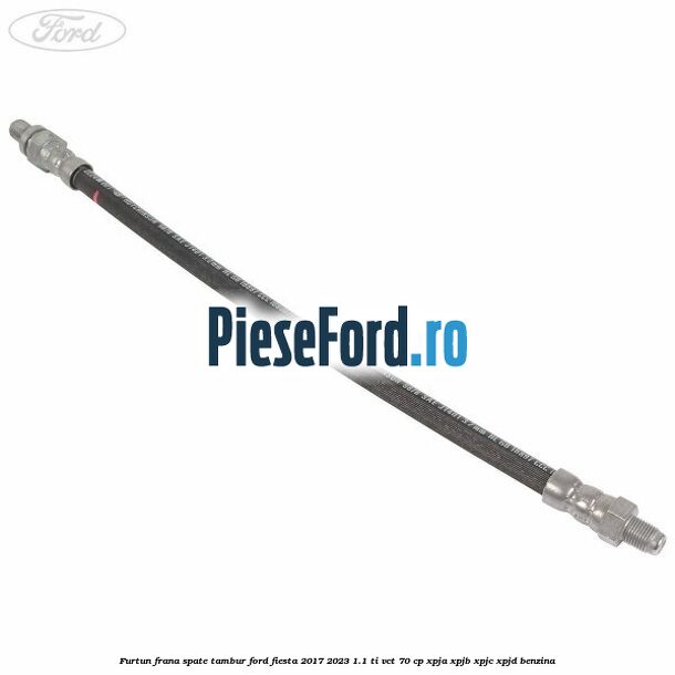 Furtun frana spate tambur Ford Fiesta 2017-2023 1.1 Ti-VCT 70 cp XPJA, XPJB, XPJC, XPJD benzina