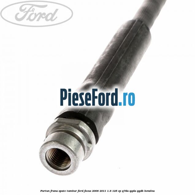 Furtun frana spate tambur Ford Focus 2008-2011 1.8 125 cp Q7DA, QQDA, QQDB benzina