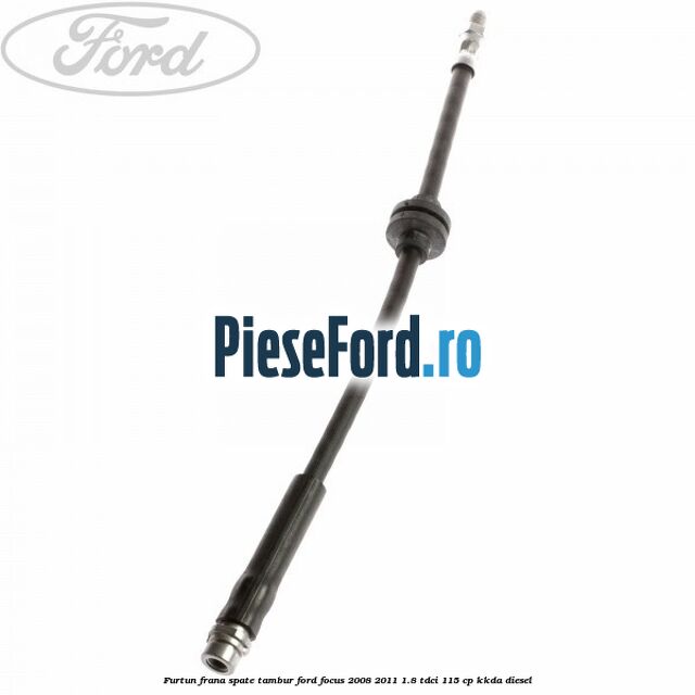 Furtun frana spate tambur Ford Focus 2008-2011 1.8 TDCi 115 cp Furtun frana spate tambur Ford Focus 2008-2011 1.8 TDCi 115 cp KKDA diesel