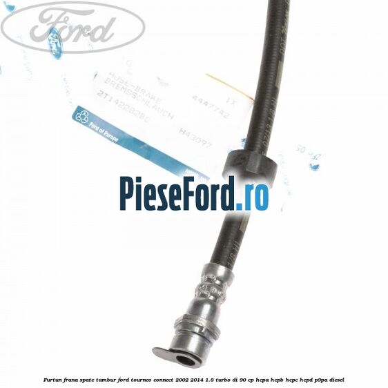 Furtun frana spate tambur Ford Tourneo Connect 2002-2014 1.8 Turbo Di 90 cp HCPA, HCPB, HCPC, HCPD, P9PA diesel