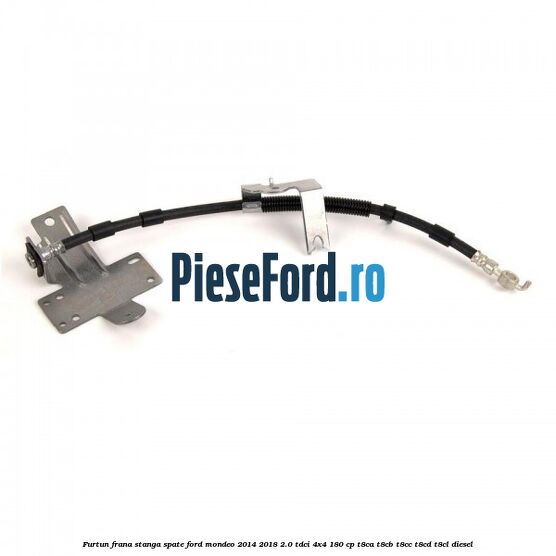 Furtun frana stanga spate Ford Mondeo 2014-2018 2.0 TDCi 4x4 180 cp Furtun frana stanga spate Ford Mondeo 2014-2018 2.0 TDCi 4x4 180 cp T8CA, T8CB, T8CC, T8CD, T8CL diesel
