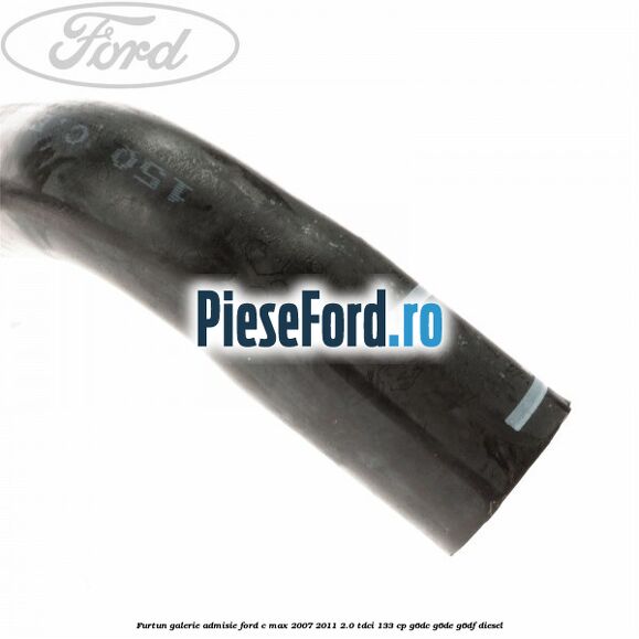 Furtun galerie admisie Ford C-Max 2007-2011 2.0 TDCi 133 cp G6DC, G6DE, G6DF diesel