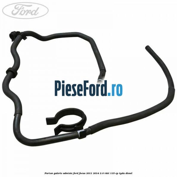 Furtun galerie admisie Ford Focus 2011-2014 2.0 TDCi 115 cp TYDA diesel