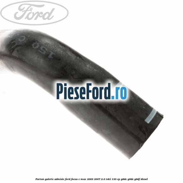 Furtun galerie admisie Ford Focus C-Max 2003-2007 2.0 TDCi 133 cp G6DC, G6DE, G6DF diesel