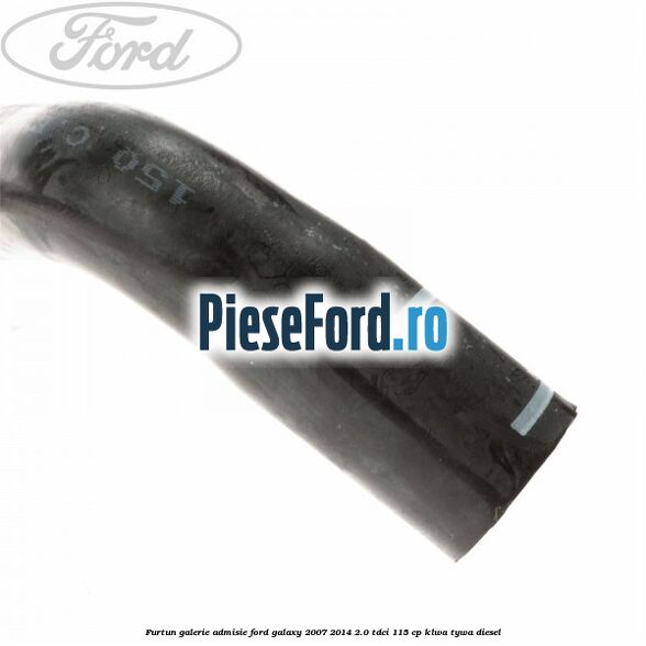 Furtun galerie admisie Ford Galaxy 2007-2014 2.0 TDCi 115 cp KLWA, TYWA diesel