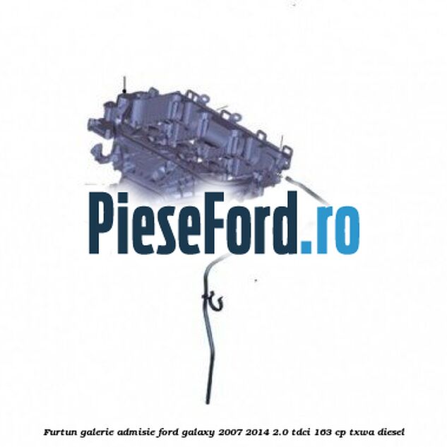 Furtun galerie admisie Ford Galaxy 2007-2014 2.0 TDCi 163 cp TXWA diesel