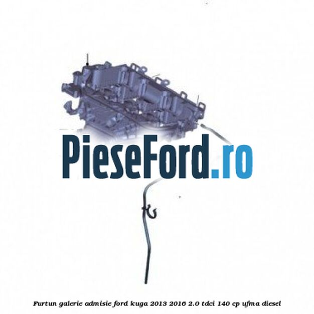 Furtun galerie admisie Ford Kuga 2013-2016 2.0 TDCi 140 cp UFMA diesel