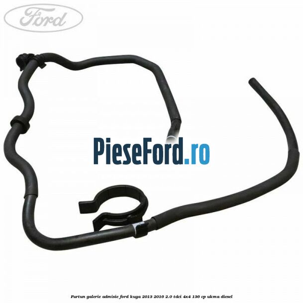 Furtun galerie admisie Ford Kuga 2013-2016 2.0 TDCi 4x4 136 cp Furtun galerie admisie Ford Kuga 2013-2016 2.0 TDCi 4x4 136 cp UKMA diesel