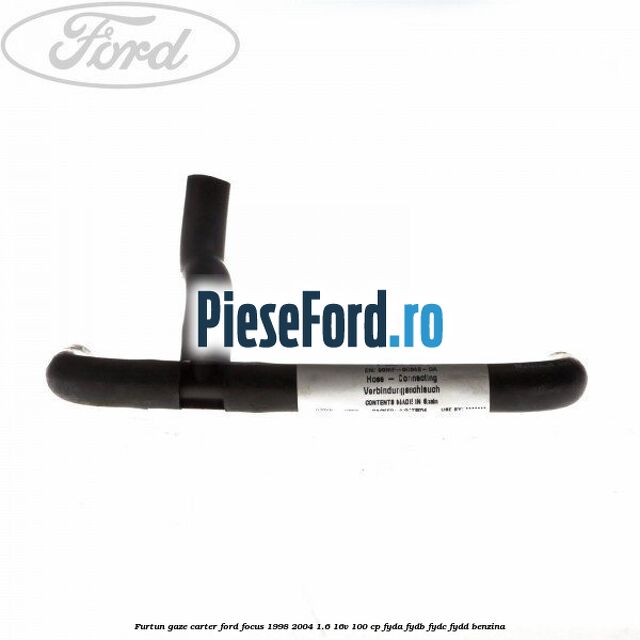 Furtun gaze carter Ford Focus 1998-2004 1.6 16V 100 cp FYDA, FYDB, FYDC, FYDD benzina