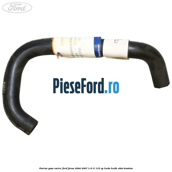 Furtun gaze carter Ford Focus 2004-2007 1.6 Ti 115 cp Furtun gaze carter Ford Focus 2004-2007 1.6 Ti 115 cp HXDA, HXDB, SIDA benzina