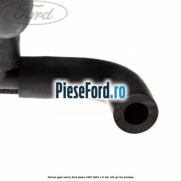 Furtun gaze carter Ford Puma 1997-2003 1.6 16V 103 cp Furtun gaze carter Ford Puma 1997-2003 1.6 16V 103 cp L1W benzina