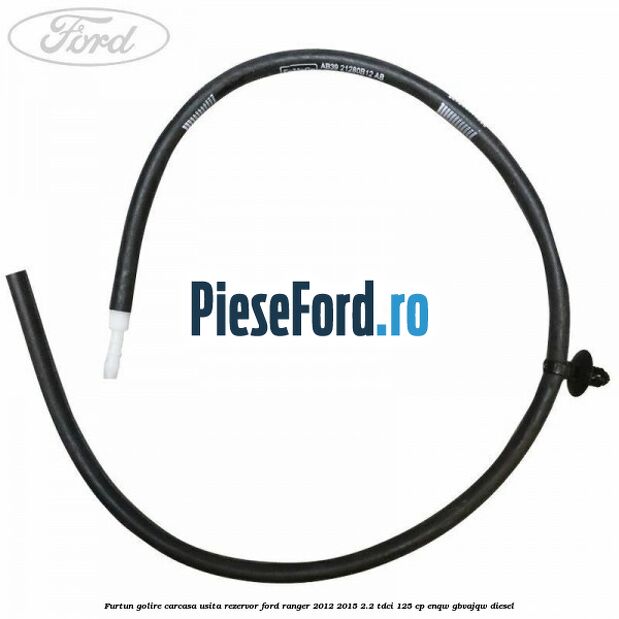 Furtun golire carcasa usita rezervor Ford Ranger 2012-2015 2.2 TDCi 125 cp ENQW, GBVAJQW diesel