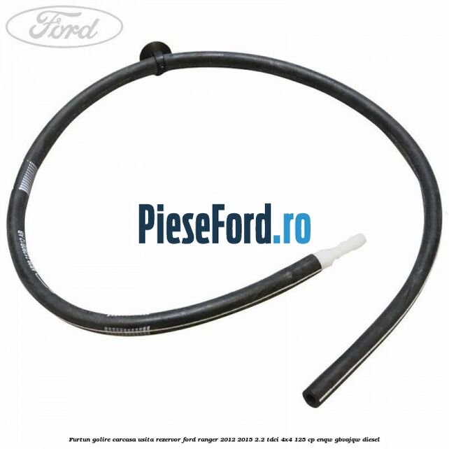 Furtun golire carcasa usita rezervor Ford Ranger 2012-2015 2.2 TDCi 4x4 125 cp ENQW, GBVAJQW diesel