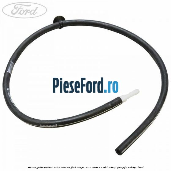 Furtun golire carcasa usita rezervor Ford Ranger 2016-2020 2.2 TDCi 160 cp GBVAJQJ, T22DD0P diesel