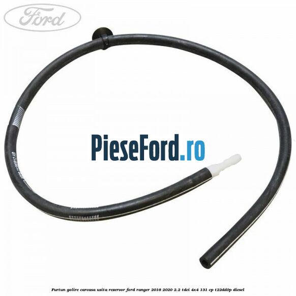 Furtun golire carcasa usita rezervor Ford Ranger 2016-2020 2.2 TDCi 4x4 131 cp T22DD0P diesel