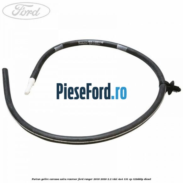 Furtun golire carcasa usita rezervor Ford Ranger 2016-2020 2.2 TDCi 4x4 131 cp T22DD0P diesel