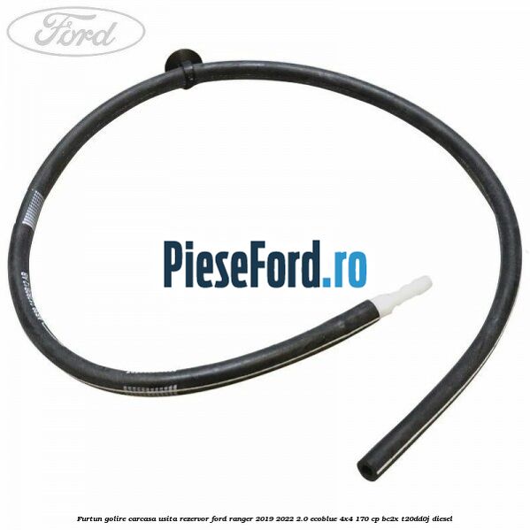 Furtun golire carcasa usita rezervor Ford Ranger 2019-2022 2.0 EcoBlue 4x4 170 cp BC2X, T20DD0J diesel