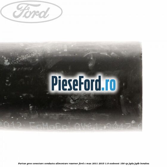 Furtun gros conectare conducta alimentare rezervor Ford C-Max 2011-2015 1.6 EcoBoost 150 cp Furtun gros conectare conducta alimentare rezervor Ford C-Max 2011-2015 1.6 EcoBoost 150 cp JQDA, JQDB benzina