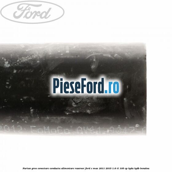 Furtun gros conectare conducta alimentare rezervor Ford C-Max 2011-2015 1.6 Ti 105 cp IQDA, IQDB benzina