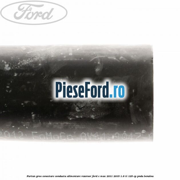 Furtun gros conectare conducta alimentare rezervor Ford C-Max 2011-2015 1.6 Ti 125 cp PNDA benzina