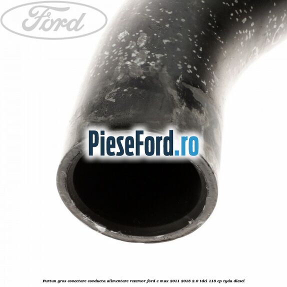 Furtun gros conectare conducta alimentare rezervor Ford C-Max 2011-2015 2.0 TDCi 115 cp TYDA diesel