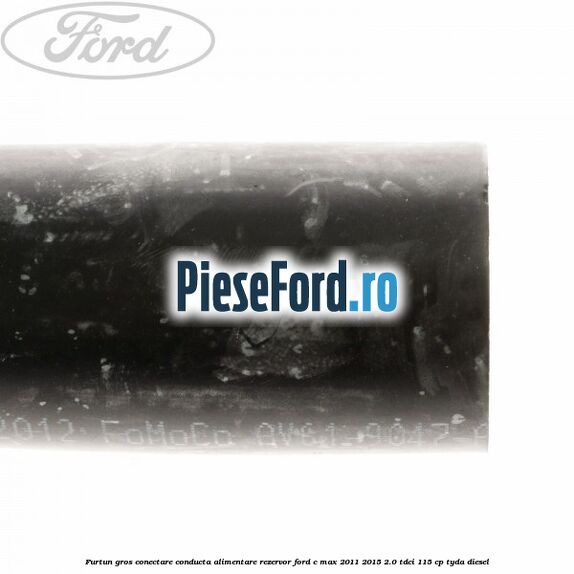 Furtun gros conectare conducta alimentare rezervor Ford C-Max 2011-2015 2.0 TDCi 115 cp TYDA diesel