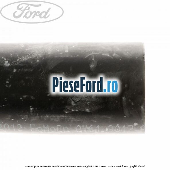 Furtun gros conectare conducta alimentare rezervor Ford C-Max 2011-2015 2.0 TDCi 140 cp UFDB diesel
