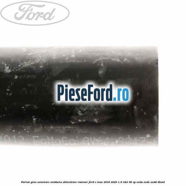 Furtun gros conectare conducta alimentare rezervor Ford C-Max 2016-2020 1.5 TDCi 95 cp Furtun gros conectare conducta alimentare rezervor Ford C-Max 2016-2020 1.5 TDCi 95 cp XXDA, XXDC, XXDD diesel