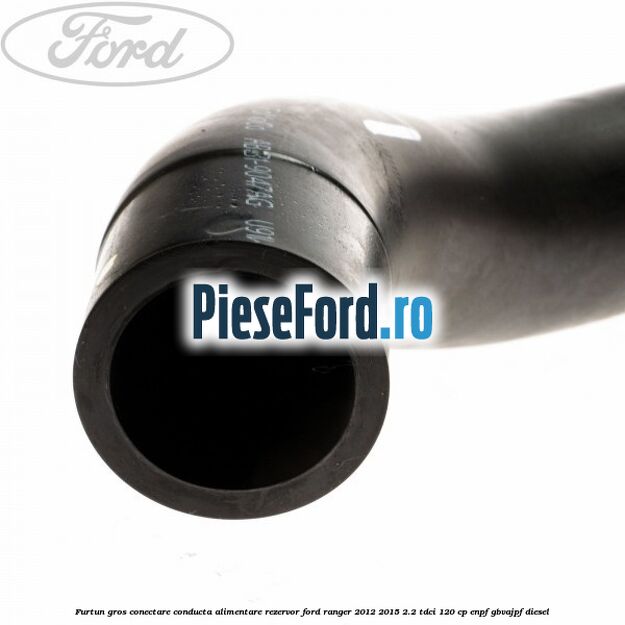 Furtun gros conectare conducta alimentare rezervor Ford Ranger 2012-2015 2.2 TDCi 120 cp ENPF, GBVAJPF diesel