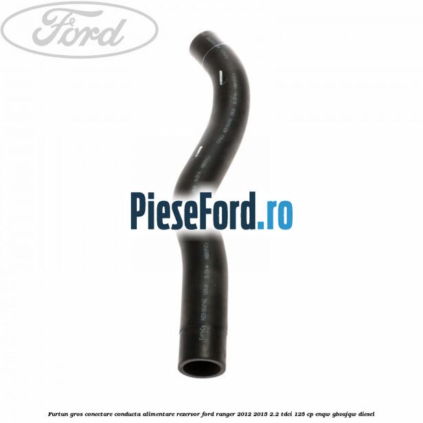 Furtun gros conectare conducta alimentare rezervor Ford Ranger 2012-2015 2.2 TDCi 125 cp ENQW, GBVAJQW diesel