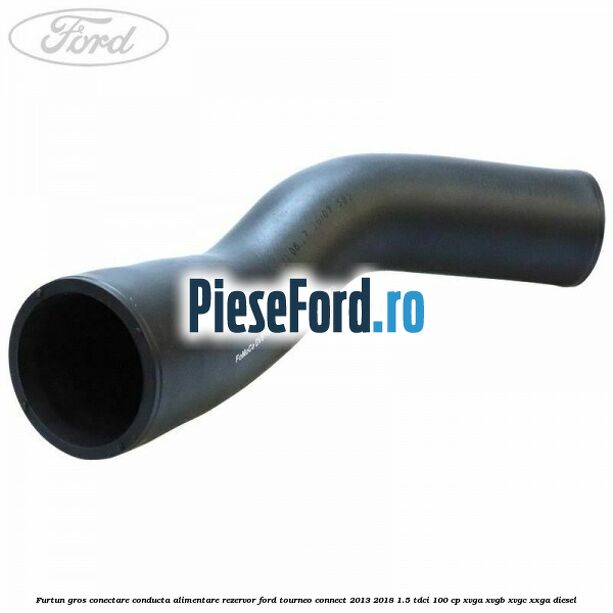 Furtun gros conectare conducta alimentare rezervor Ford Tourneo Connect 2013-2018 1.5 TDCi 100 cp XVGA, XVGB, XVGC, XXGA diesel