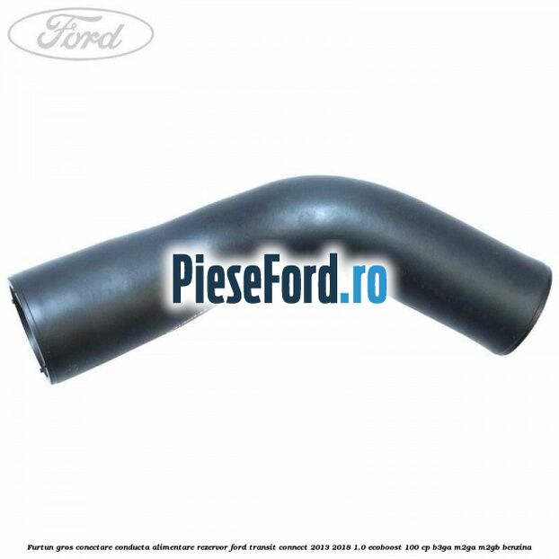 Furtun gros conectare conducta alimentare rezervor Ford Transit Connect 2013-2018 1.0 EcoBoost 100 cp B3GA, M2GA, M2GB benzina