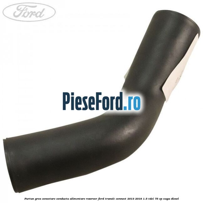 Furtun gros conectare conducta alimentare rezervor Ford Transit Connect 2013-2018 1.5 TDCi 75 cp XUGA diesel