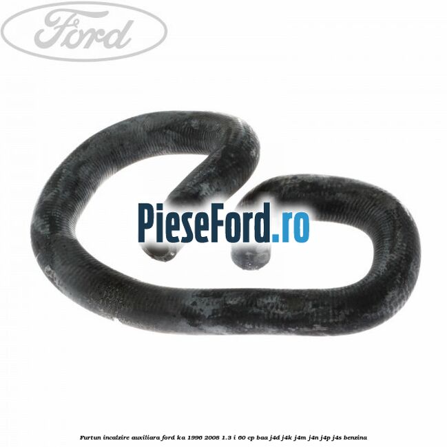 Furtun incalzire auxiliara Ford Ka 1996-2008 1.3 i 60 cp BAA, J4D, J4K, J4M, J4N, J4P, J4S benzina