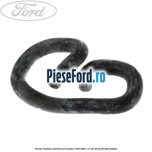 Furtun incalzire auxiliara Ford Puma 1997-2003 1.4 16V 90 cp Furtun incalzire auxiliara Ford Puma 1997-2003 1.4 16V 90 cp FHD, FHF benzina