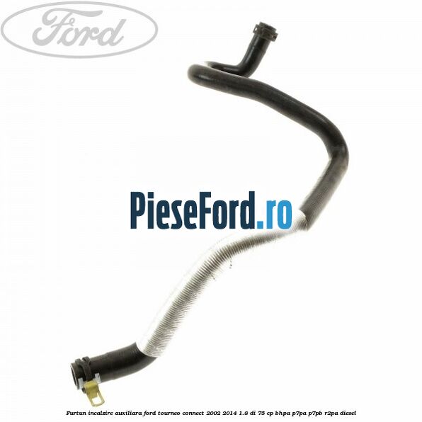 Furtun incalzire auxiliara Ford Tourneo Connect 2002-2014 1.8 Di 75 cp BHPA, P7PA, P7PB, R2PA diesel