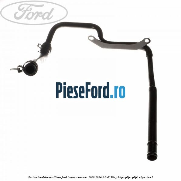 Furtun incalzire auxiliara Ford Tourneo Connect 2002-2014 1.8 Di 75 cp BHPA, P7PA, P7PB, R2PA diesel