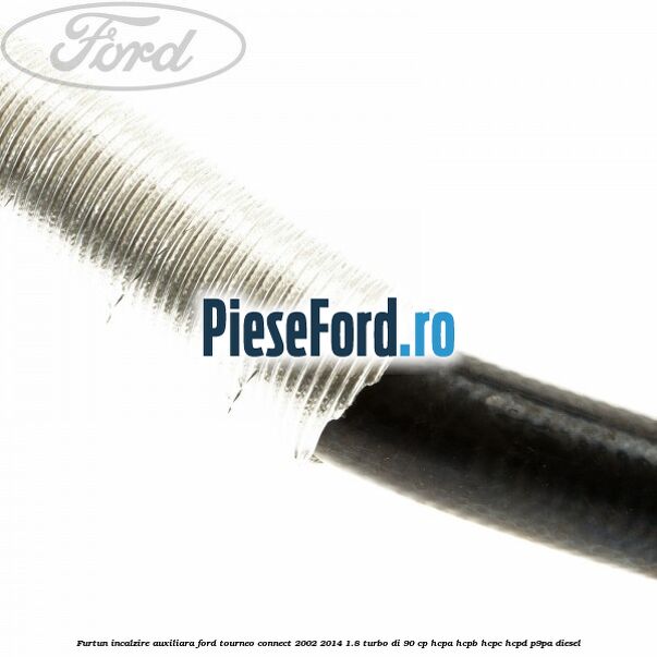 Furtun incalzire auxiliara Ford Tourneo Connect 2002-2014 1.8 Turbo Di 90 cp HCPA, HCPB, HCPC, HCPD, P9PA diesel