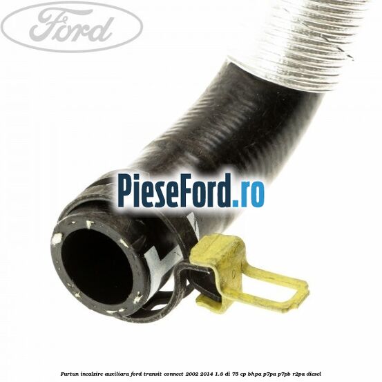 Furtun incalzire auxiliara Ford Transit Connect 2002-2014 1.8 Di 75 cp Furtun incalzire auxiliara Ford Transit Connect 2002-2014 1.8 Di 75 cp BHPA, P7PA, P7PB, R2PA diesel