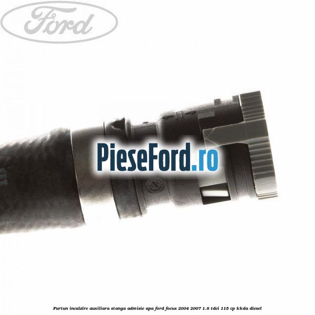 Furtun incalzire auxiliara stanga admisie apa Ford Focus 2004-2007 1.8 TDCi 115 cp KKDA diesel