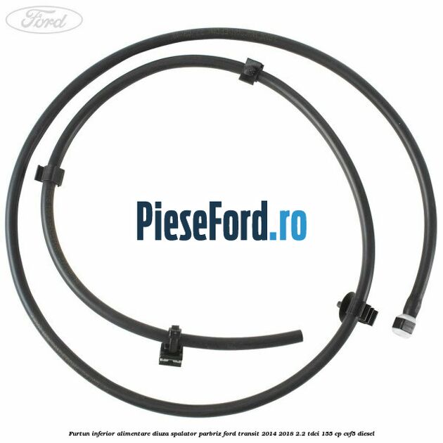 Furtun inferior alimentare diuza spalator parbriz Ford Transit 2014-2018 2.2 TDCi 155 cp CVF5 diesel