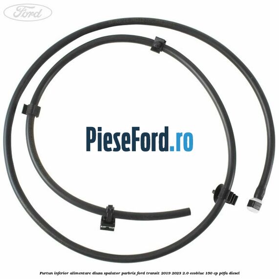Furtun inferior alimentare diuza spalator parbriz Ford Transit 2019-2023 2.0 EcoBlue 150 cp P0FA diesel